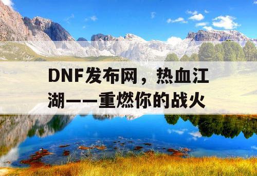 DNF发布网，热血江湖——重燃你的战火