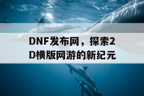 DNF发布网，探索2D横版网游的新纪元